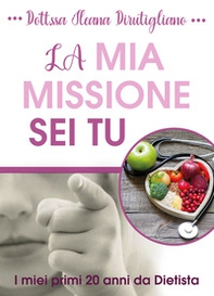La mia missione sei tu. I miei primi 20 anni da dietista - Librerie.coop