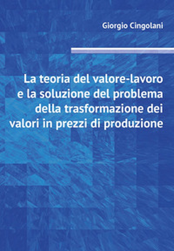 La teoria del valore-lavoro e la soluzione del problema della trasformazione dei valori in prezzi di produzione - Librerie.coop La teoria del valore-lavoro e la soluzione del problema della trasformazione dei valori in prezzi di produzione - Librerie.coop