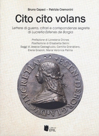 Cito cito volans. Lettere di guerra, cifrari e corrispondenze segrete di Lucretia Estensis de Borgia - Librerie.coop