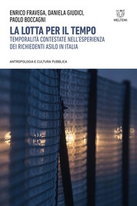 La lotta per il tempo. Temporalità contestate nell'esperienza dei richiedenti asilo in Italia - Librerie.coop
