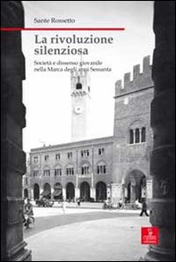 La rivoluzione silenziosa. Società e dissenso giovanile nella Marca degli anni Sessanta - Librerie.coop