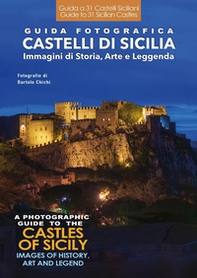 Guida fotografica. Castelli di Sicilia. Immagini di storia, arte e leggenda-A photographic guide to the castles of Sicily. Images of history, art and legend - Librerie.coop