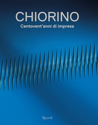 Chiorino 120 anni. Storia di un'impresa italiana - Librerie.coop