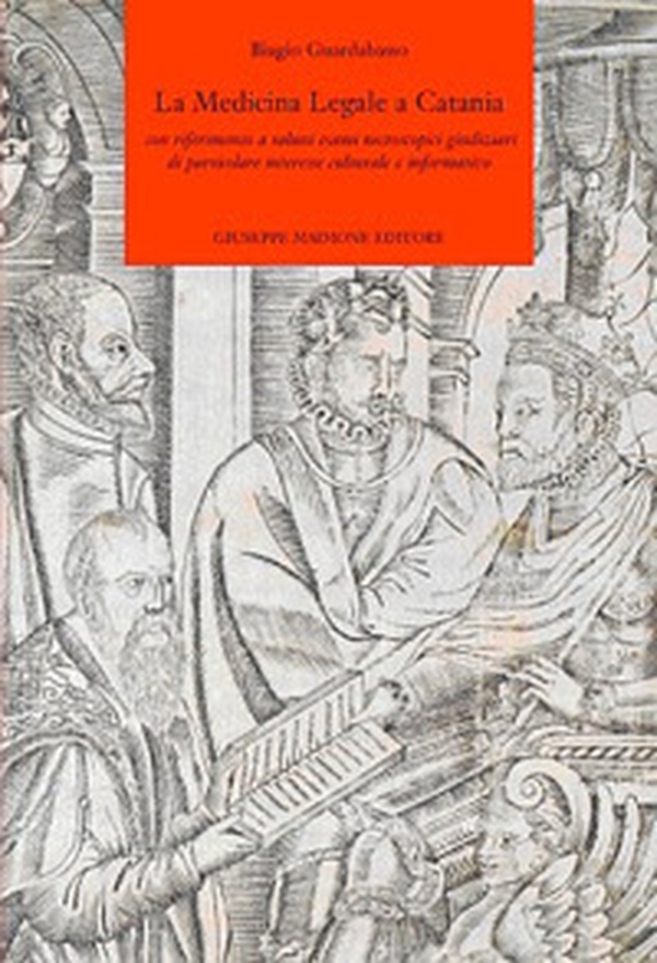 La medicina legale a Catania. Con riferimento a taluni esami necroscopici giudiziari di particolare interesse culturale e informativo - Librerie.coop