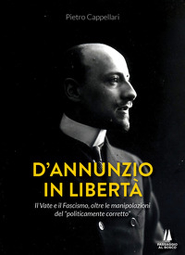 D'Annunzio in libertà. Il Vate e il fascismo, oltre le manipolazioni del «politicamente corretto» - Librerie.coop D'Annunzio in libertà. Il Vate e il fascismo, oltre le manipolazioni del «politicamente corretto» - Librerie.coop