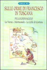 Sulle orme di Francesco in Toscana. Pellegrinaggio alla Verna, Montecasale, le celle di Cortona - Librerie.coop