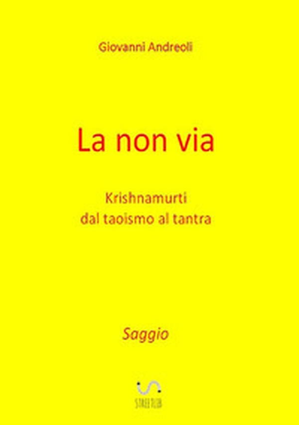 La non via. Krishnamurti dal taoismo al tantra - Librerie.coop La non via. Krishnamurti dal taoismo al tantra - Librerie.coop