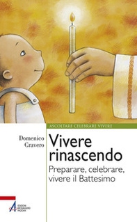 Vivere rinascendo. Preparare, celebrare, vivere il Battesimo - Librerie.coop