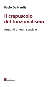 Il crepuscolo del funzionalismo. Appunti di teoria sociale - Librerie.coop