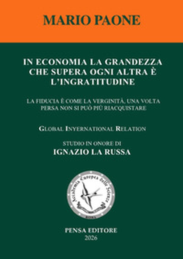 In economia la grandezza che supera ogni altra è l'ingratitudine. La fiducia come la verginità, una volta persa non si può più riacquistare - Librerie.coop