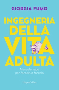 Ingegneria della vita adulta. Manuale vago per farcela a farcela - Librerie.coop