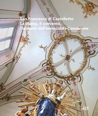 San Francesco di Castelletto. La chiesa, il convento, l'oratorio dell'Immacolata Concezione - Librerie.coop