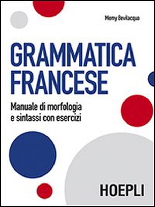 Grammatica francese. Manuale di morfologia e sintassi con esercizi - Librerie.coop Grammatica francese. Manuale di morfologia e sintassi con esercizi - Librerie.coop