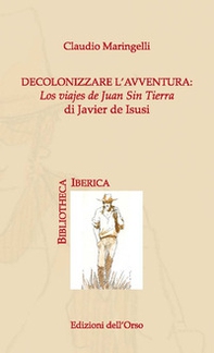 Decolonizzare l'avventura: los viajes de Juan Sin Tierra di Javier de Isusi - Librerie.coop