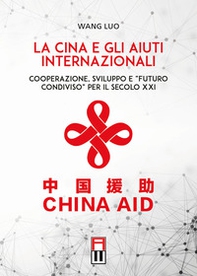 La Cina e gli aiuti internazionali. Cooperazione, Sviluppo e "Futuro Condiviso" per il secolo XXI - Librerie.coop