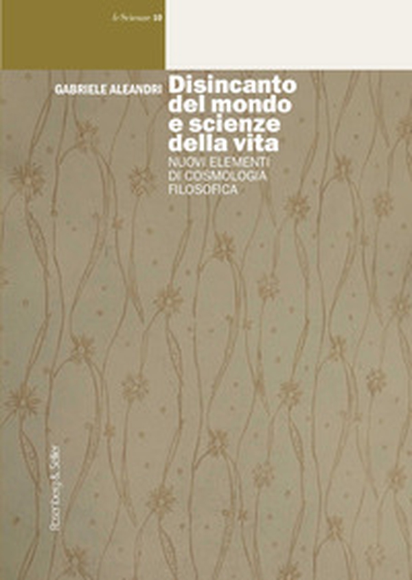 Disincanto del mondo e scienze della vita. Nuovi elementi di cosmologia filosofica - Librerie.coop Disincanto del mondo e scienze della vita. Nuovi elementi di cosmologia filosofica - Librerie.coop