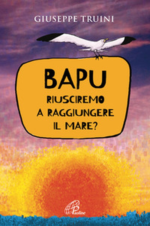 Bapu. Riusciremo a raggiungere il mare? - Librerie.coop Bapu. Riusciremo a raggiungere il mare? - Librerie.coop