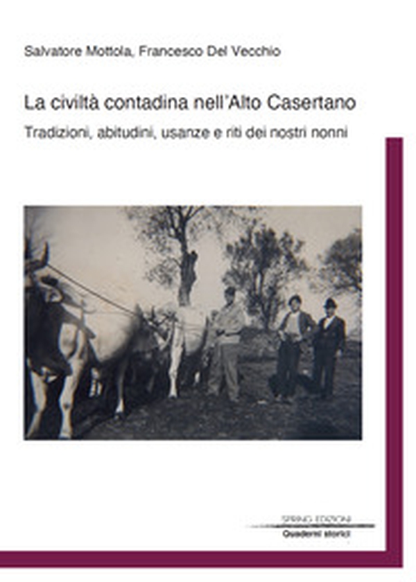 La civiltà contadina nell'Alto Casertano. Tradizioni, abitudini, usanze e riti dei nostri nonni - Librerie.coop La civiltà contadina nell'Alto Casertano. Tradizioni, abitudini, usanze e riti dei nostri nonni - Librerie.coop
