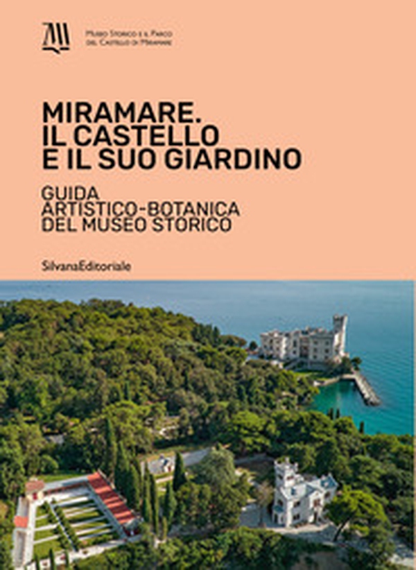 Miramare. Il castello e il suo giardino. Guida artistico-botanica del museo storico - Librerie.coop Miramare. Il castello e il suo giardino. Guida artistico-botanica del museo storico - Librerie.coop