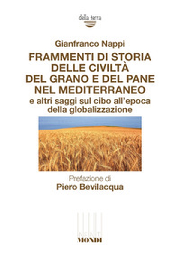 Frammenti di storia delle civiltà del grano e del pane nel Mediterraneo e altri saggi sul cibo all'epoca della globalizzazione - Librerie.coop Frammenti di storia delle civiltà del grano e del pane nel Mediterraneo e altri saggi sul cibo all'epoca della globalizzazione - Librerie.coop