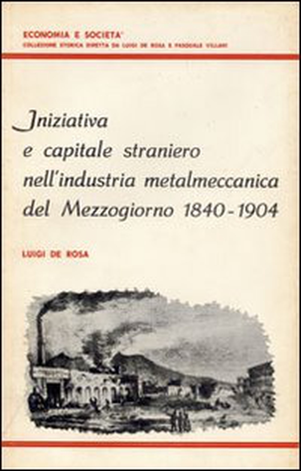 Iniziativa e capitale straniero nell'industria metalmeccanica del Mezzogiorno (1840-1904) - Librerie.coop Iniziativa e capitale straniero nell'industria metalmeccanica del Mezzogiorno (1840-1904) - Librerie.coop