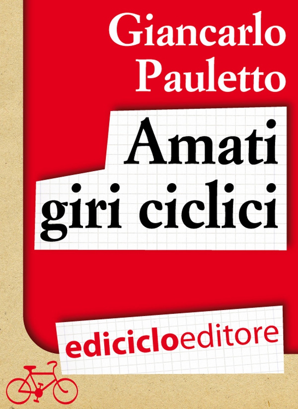 Amati giri ciclici. Pensieri emozioni e piccole storie in bicicletta - Librerie.coop Amati giri ciclici. Pensieri emozioni e piccole storie in bicicletta - Librerie.coop