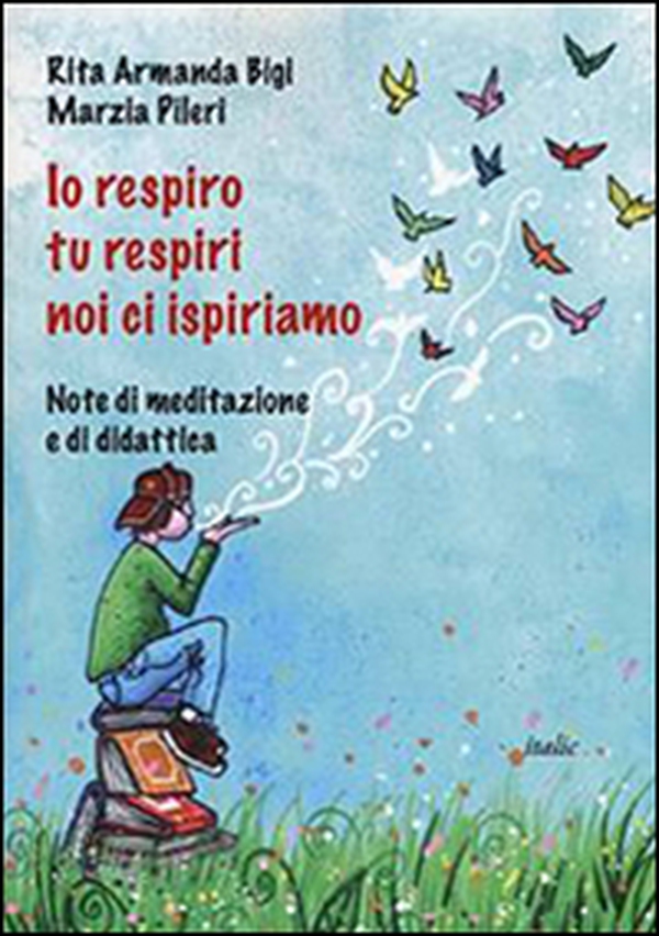 Io respiro, tu respiri, noi ci ispiriamo. Note di meditazione e di didattica - Librerie.coop Io respiro, tu respiri, noi ci ispiriamo. Note di meditazione e di didattica - Librerie.coop
