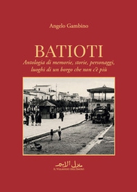 Batioti. Antologia di memorie, storie, personaggi, luoghi di un borgo che non c'è più - Librerie.coop