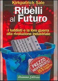 Ribelli al futuro. I luddisti e la loro guerra alla rivoluzione industriale - Librerie.coop