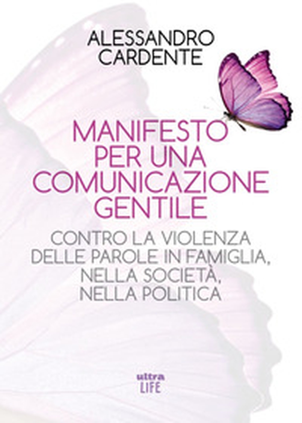 Manifesto per una comunicazione gentile. Contro la violenza delle parole in famiglia, nella società, nella politica - Librerie.coop
