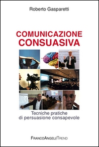 Comunicazione consuasiva. Tecniche di persuasione consapevole - Librerie.coop