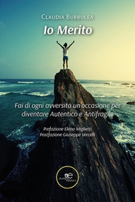 Io merito. Fai di ogni avversità un'occasione per diventare Autentico e Antifragile - Librerie.coop