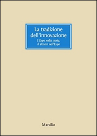 La tradizione dell'innovazione. L'Expo nella storia, il Veneto nell'Expo - Librerie.coop