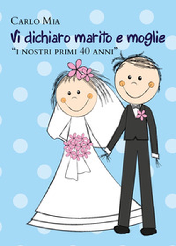Vi dichiaro marito e moglie «i nostri primi 40 anni» - Librerie.coop Vi dichiaro marito e moglie «i nostri primi 40 anni» - Librerie.coop