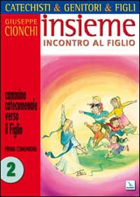 Catechisti & genitori & figli. Insieme incontro al Figlio. Cammino catecumenale verso il Figlio. Prima Comunione - Vol. 2 - Librerie.coop