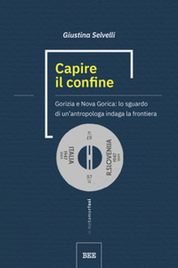 Capire il confine. Gorizia e Nova Gorica: lo sguardo di un'antropologa indaga la frontiera - Librerie.coop Capire il confine. Gorizia e Nova Gorica: lo sguardo di un'antropologa indaga la frontiera - Librerie.coop