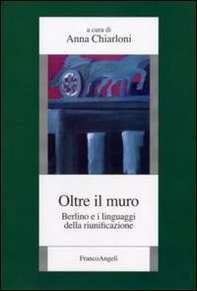 Oltre il muro. Berlino e i linguaggi della riunificazione - Librerie.coop