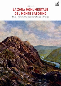 La zona monumentale del Monte Sabotino. Storia e memoria della straordinaria fortezza sull'Isonzo - Librerie.coop