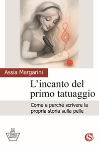 L'incanto del primo tatuaggio. Come e perché scrivere la propria storia sulla pelle - Librerie.coop
