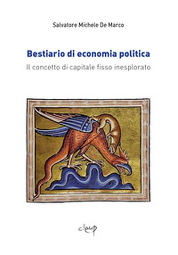 Bestiario di economia politica. Il concetto di capitale fisso inesplorato - Librerie.coop Bestiario di economia politica. Il concetto di capitale fisso inesplorato - Librerie.coop
