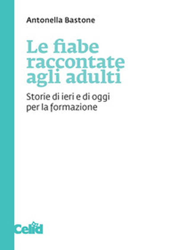 Le fiabe raccontate agli adulti. Storie di ieri e di oggi per la formazione - Librerie.coop Le fiabe raccontate agli adulti. Storie di ieri e di oggi per la formazione - Librerie.coop