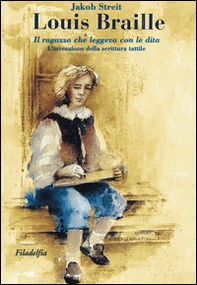 Louis Braille. Il ragazzo che leggeva con le dita. L'invenzione della scrittura tattile - Librerie.coop