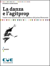 La danza e l'agitprop. I teatri non-teatrali nella cultura tedesca del primo Novecento - Librerie.coop