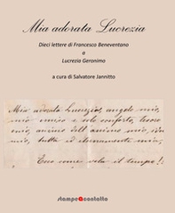 Mia adorata Lucrezia. 10 lettere di Francesco Beneventano a Lucrezia Geronimo - Librerie.coop