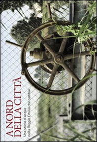 A nord della città. Una storia di acque nella Reggio Emilia che cambia - Librerie.coop A nord della città. Una storia di acque nella Reggio Emilia che cambia - Librerie.coop