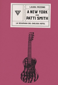 A New York con Patti Smith. La sciamana del Chelsea Hotel - Librerie.coop A New York con Patti Smith. La sciamana del Chelsea Hotel - Librerie.coop