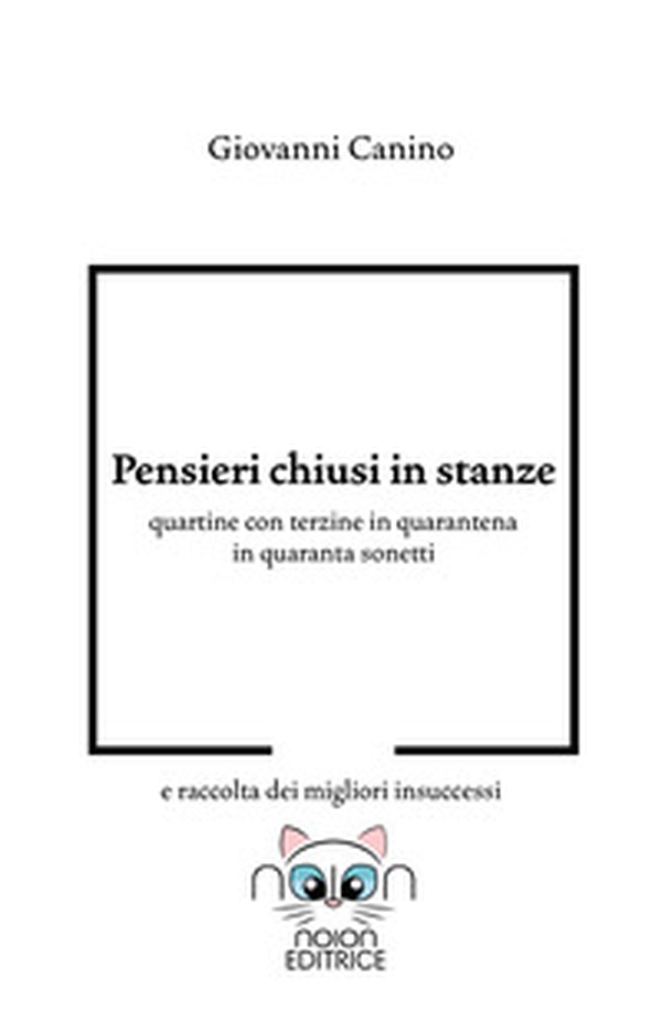 Pensieri chiusi in stanze. Quartine con terzine in quarantena in quaranta sonetti e raccolta dei migliori insuccessi - Librerie.coop Pensieri chiusi in stanze. Quartine con terzine in quarantena in quaranta sonetti e raccolta dei migliori insuccessi - Librerie.coop