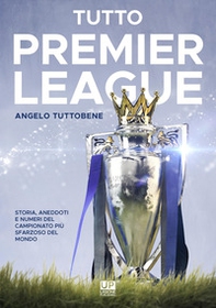 Tutto premier league. Storia, aneddoti e numeri del campionato più sfarzoso del mondo - Librerie.coop
