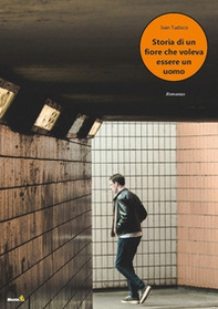 Storia di un fiore che voleva essere un uomo - Librerie.coop