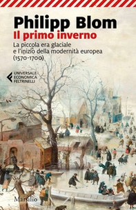 Il primo inverno. La piccola era glaciale e l'inizio della modernità europea (1570-1700) - Librerie.coop